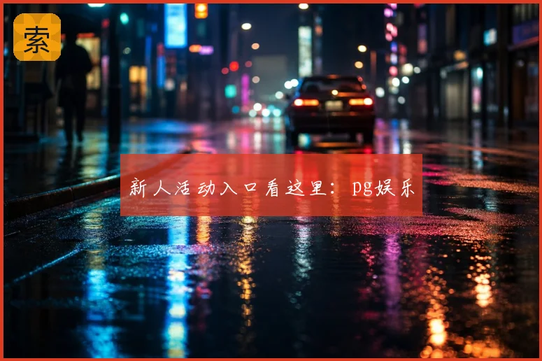新人活动入口看这里：pg娱乐