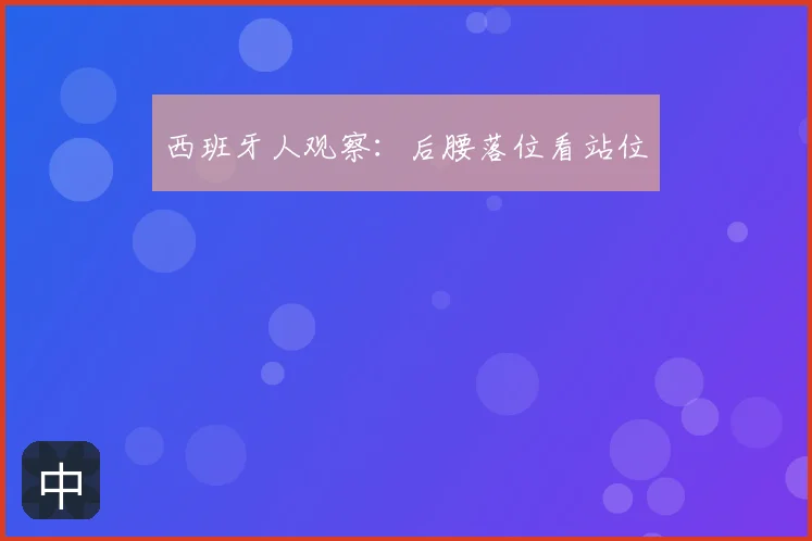 西班牙人观察：后腰落位看站位