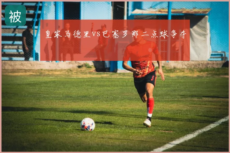 皇家马德里vs巴塞罗那二点球争夺